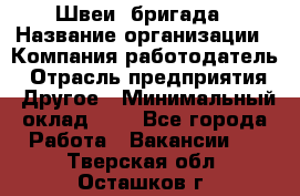 Швеи. бригада › Название организации ­ Компания-работодатель › Отрасль предприятия ­ Другое › Минимальный оклад ­ 1 - Все города Работа » Вакансии   . Тверская обл.,Осташков г.